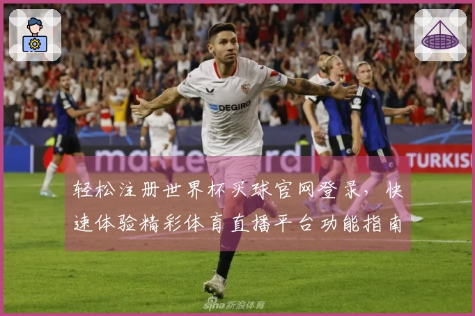 轻松注册世界杯买球官网登录，快速体验精彩体育直播平台功能指南