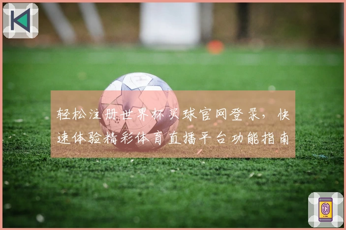 轻松注册世界杯买球官网登录，快速体验精彩体育直播平台功能指南